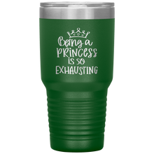 Load image into Gallery viewer, Being a Princess is So Exhausting, 30oz Tumbler

