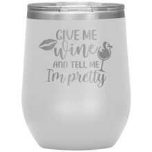 Load image into Gallery viewer, Give Me Wine and Tell Me I&#39;m Pretty, Wine Tumbler
