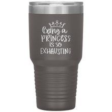 Load image into Gallery viewer, Being a Princess is So Exhausting, 30oz Tumbler
