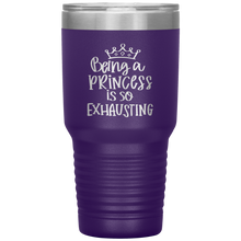 Load image into Gallery viewer, Being a Princess is So Exhausting, 30oz Tumbler

