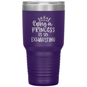 Being a Princess is So Exhausting, 30oz Tumbler