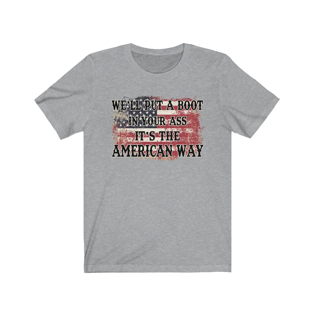 We'll Put a Boot in Your Ass, It's the American Way, Unisex Tee