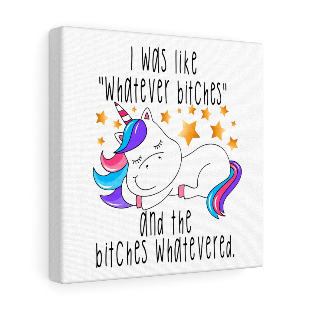 I Was Like Whatever Bitches Unicorn, Canvas Wrap