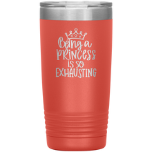 Load image into Gallery viewer, Being a Princess is So Exhausting, 20oz Tumbler
