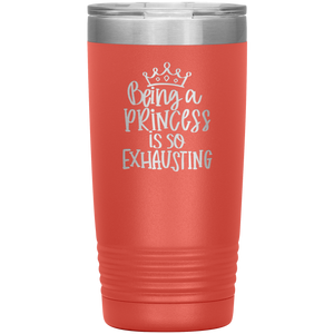 Being a Princess is So Exhausting, 20oz Tumbler