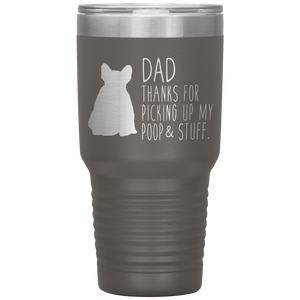 French Bulldog Frenchie, Dad Thanks For Picking Up My Poop! 30oz Tumbler