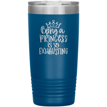 Load image into Gallery viewer, Being a Princess is So Exhausting, 20oz Tumbler
