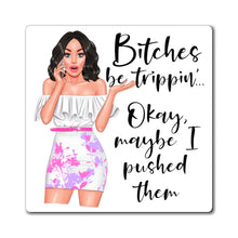 Load image into Gallery viewer, Bitches Be Trippin, Okay Maybe I Pushed Them, Funny Magnet
