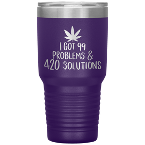 I Got 99 Problems and 420 Solutions, 30oz Tumbler