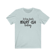 Load image into Gallery viewer, Feeling Kinda IDGAF-ISH Today, Unisex Tee
