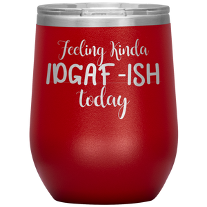 Feeling Kinda IDGAF-ISH Today, Wine Tumbler
