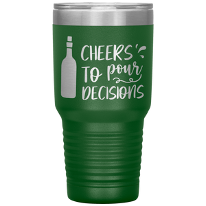 Cheers To Pour Decisions, 30oz Tumbler