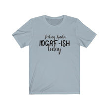 Load image into Gallery viewer, Feeling Kinda IDGAF-ISH Today, Unisex Tee
