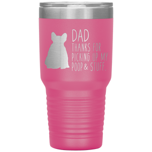 French Bulldog Frenchie, Dad Thanks For Picking Up My Poop! 30oz Tumbler