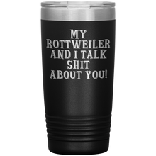 Load image into Gallery viewer, My Rottweiler and I Talk Shit About You, 20oz Tumbler
