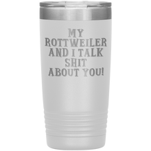 Load image into Gallery viewer, My Rottweiler and I Talk Shit About You, 20oz Tumbler
