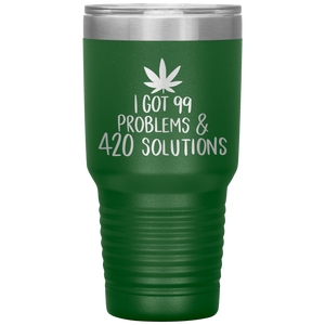 I Got 99 Problems and 420 Solutions, 30oz Tumbler