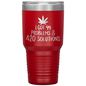 I Got 99 Problems and 420 Solutions, 30oz Tumbler