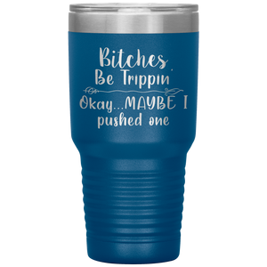 Bitches be Trippin, 30oz Tumbler
