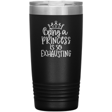 Load image into Gallery viewer, Being a Princess is So Exhausting, 20oz Tumbler
