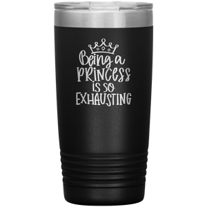 Being a Princess is So Exhausting, 20oz Tumbler