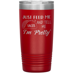 Just Feed Me Tacos and Tell Me I'm Pretty, 20oz Tumbler