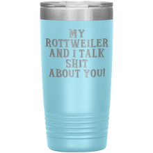 Load image into Gallery viewer, My Rottweiler and I Talk Shit About You, 20oz Tumbler
