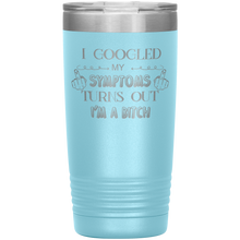 Load image into Gallery viewer, I Googled My Symptoms Turns Out I&#39;m a Bitch, 20oz Tumbler
