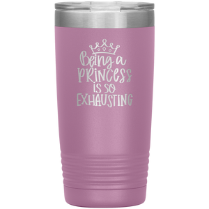 Being a Princess is So Exhausting, 20oz Tumbler