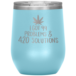 I Got 99 Problems and 420 Solutions, Wine Tumbler
