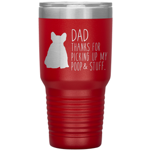 French Bulldog Frenchie, Dad Thanks For Picking Up My Poop! 30oz Tumbler