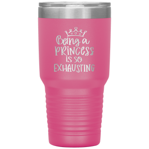 Being a Princess is So Exhausting, 30oz Tumbler