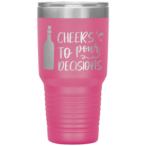Cheers To Pour Decisions, 30oz Tumbler
