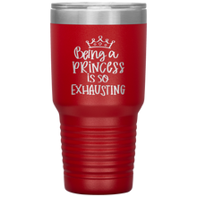 Load image into Gallery viewer, Being a Princess is So Exhausting, 30oz Tumbler
