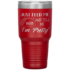 Just Feed Me Tacos and Tell Me I'm Pretty, 30oz Tumbler