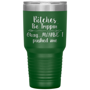 Bitches be Trippin, 30oz Tumbler