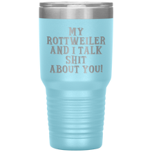 Load image into Gallery viewer, My Rottweiler and I Talk Shit About You, 30oz Tumbler
