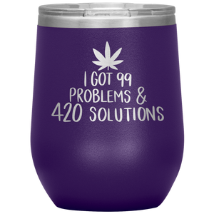 I Got 99 Problems and 420 Solutions, Wine Tumbler