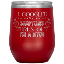 Load image into Gallery viewer, I Googled My Symptoms and It Turns Out I&#39;m a Bitch, Wine Tumbler
