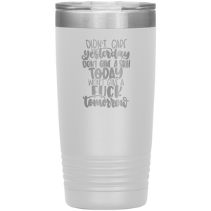 Didn't Care Yesterday, Don't Give a Shit Today, 20oz Tumbler