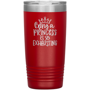 Being a Princess is So Exhausting, 20oz Tumbler