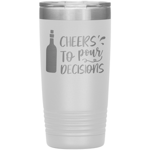Cheers To Pour Decisions, 20oz Tumbler