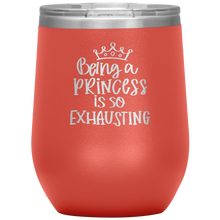 Load image into Gallery viewer, Being a Princess is So Exhausting, Wine Tumbler
