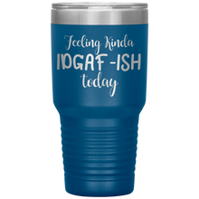 Load image into Gallery viewer, Feeling Kinda IDGAF-ISH Today, 30oz Tumbler
