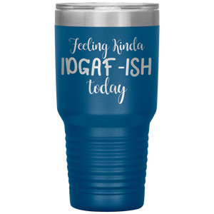 Feeling Kinda IDGAF-ISH Today, 30oz Tumbler