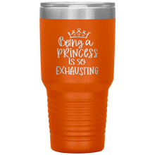 Load image into Gallery viewer, Being a Princess is So Exhausting, 30oz Tumbler
