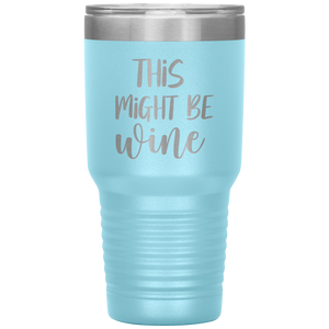 This Might Be Wine, 30oz Tumbler