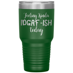 Feeling Kinda IDGAF-ISH Today, 30oz Tumbler
