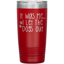 Load image into Gallery viewer, It Was Me I Let The Dogs Out, 20oz Tumbler
