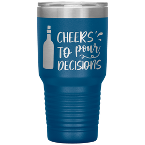 Cheers To Pour Decisions, 30oz Tumbler